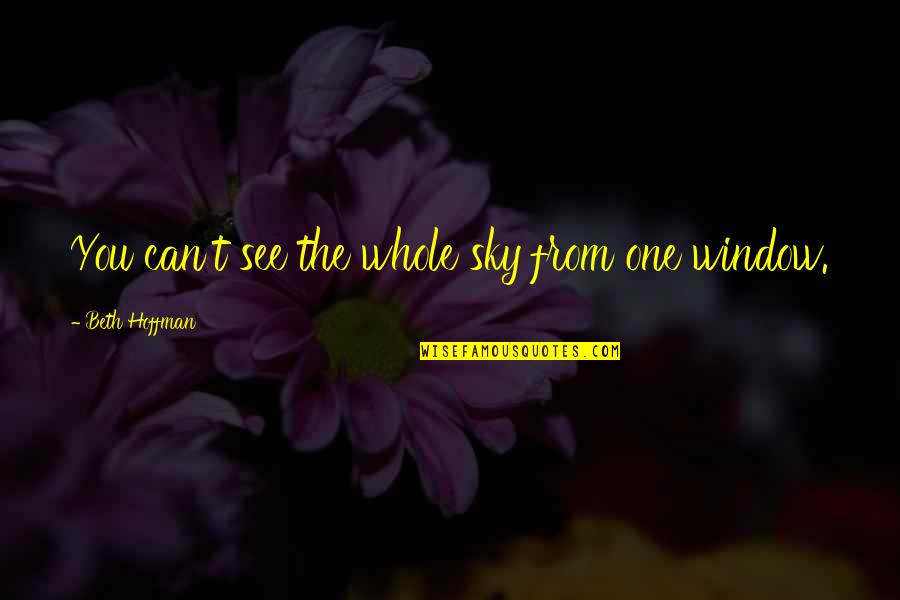 Vertinsky Alexander Quotes By Beth Hoffman: You can't see the whole sky from one Vertinsky Alexander Quotes By Beth Hoffman: You can't see the whole sky from one