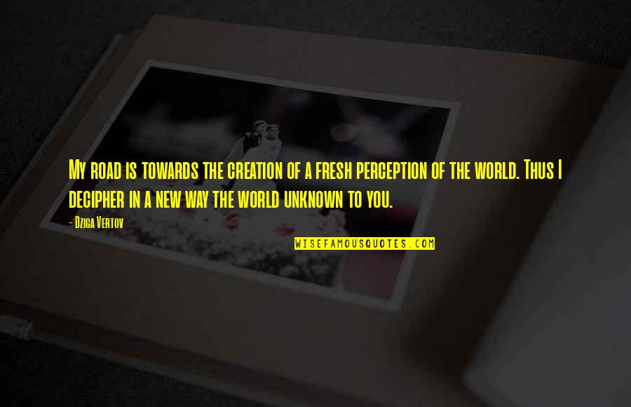 Vertov Quotes By Dziga Vertov: My road is towards the creation of a Vertov Quotes By Dziga Vertov: My road is towards the creation of a