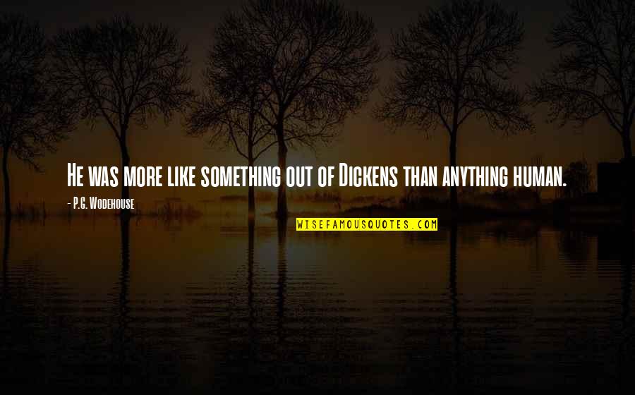 Vertraulich Magyarul Quotes By P.G. Wodehouse: He was more like something out of Dickens Vertraulich Magyarul Quotes By P.G. Wodehouse: He was more like something out of Dickens
