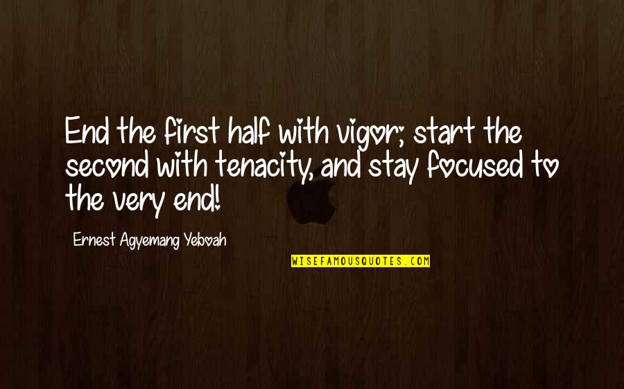 Vertraulichkeitsvereinbarung Quotes By Ernest Agyemang Yeboah: End the first half with vigor; start the Vertraulichkeitsvereinbarung Quotes By Ernest Agyemang Yeboah: End the first half with vigor; start the