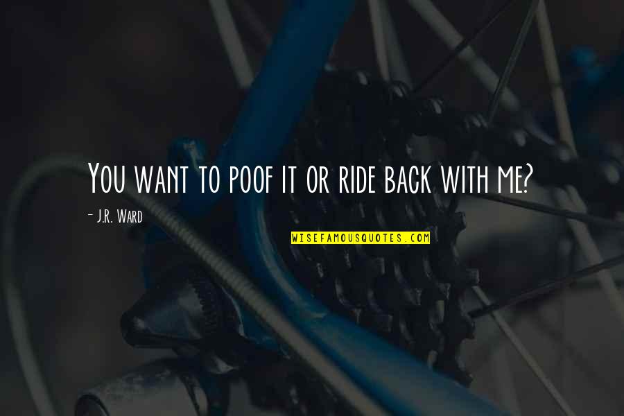 Vertrek Schiphol Quotes By J.R. Ward: You want to poof it or ride back Vertrek Schiphol Quotes By J.R. Ward: You want to poof it or ride back