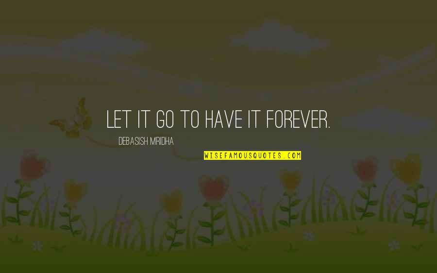 Vertrekken Vluchten Quotes By Debasish Mridha: Let it go to have it forever.