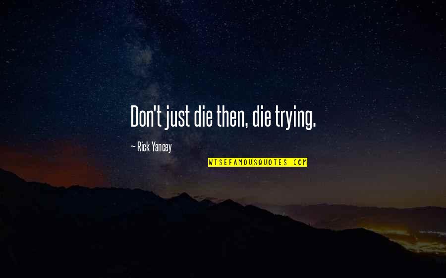 Vertrektijden Quotes By Rick Yancey: Don't just die then, die trying. Vertrektijden Quotes By Rick Yancey: Don't just die then, die trying.