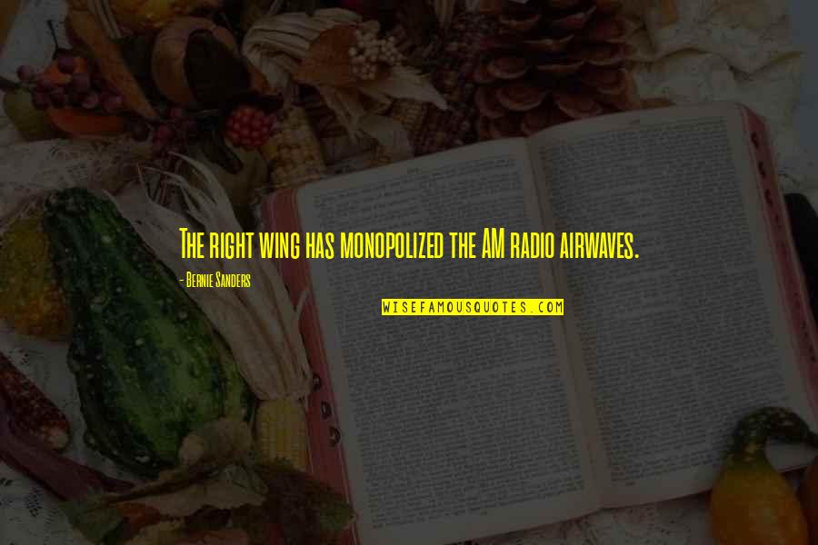 Vertrocknete Pflanzen Quotes By Bernie Sanders: The right wing has monopolized the AM radio Vertrocknete Pflanzen Quotes By Bernie Sanders: The right wing has monopolized the AM radio