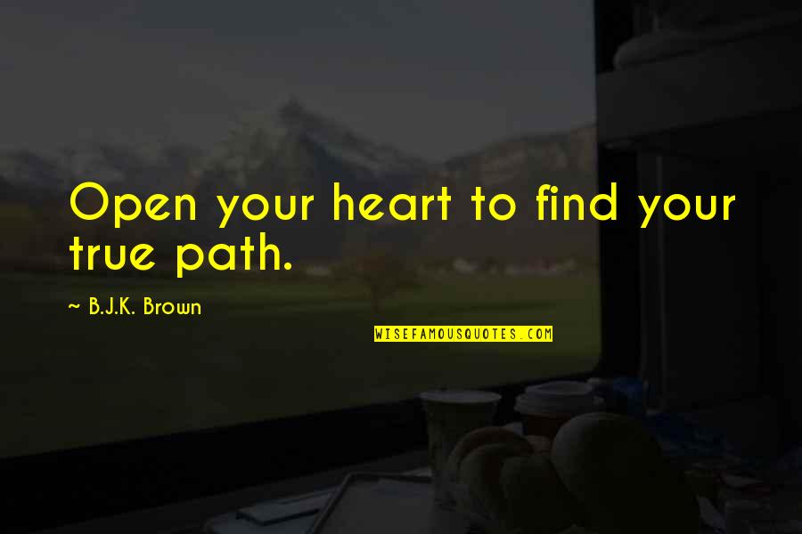 Vertrouwde Quotes By B.J.K. Brown: Open your heart to find your true path. Vertrouwde Quotes By B.J.K. Brown: Open your heart to find your true path.