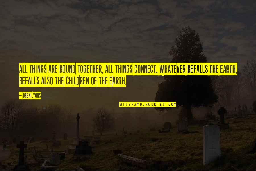 Vertrouwde Quotes By Oren Lyons: All things are bound together, all things connect. Vertrouwde Quotes By Oren Lyons: All things are bound together, all things connect.