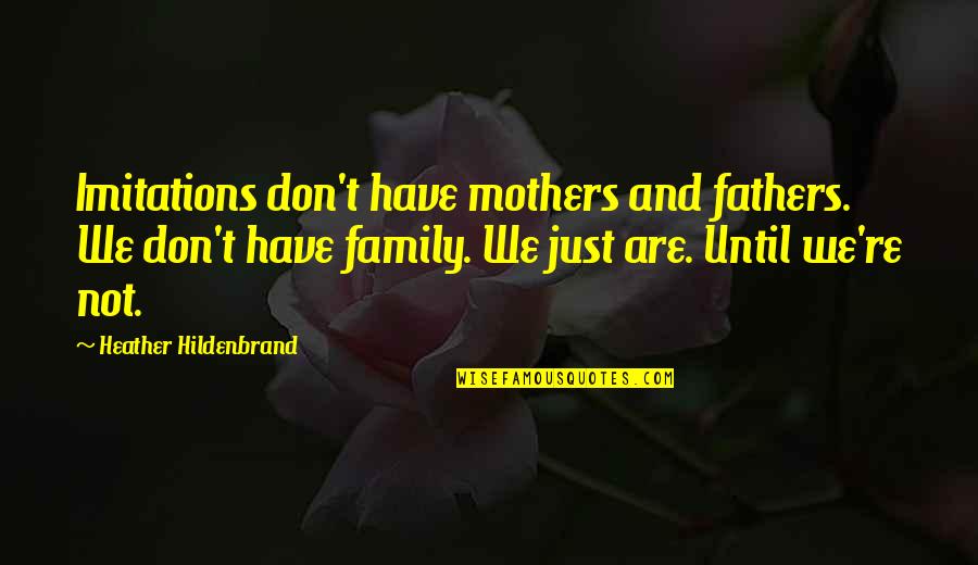 Vertrouwen Beschamen Quotes By Heather Hildenbrand: Imitations don't have mothers and fathers. We don't