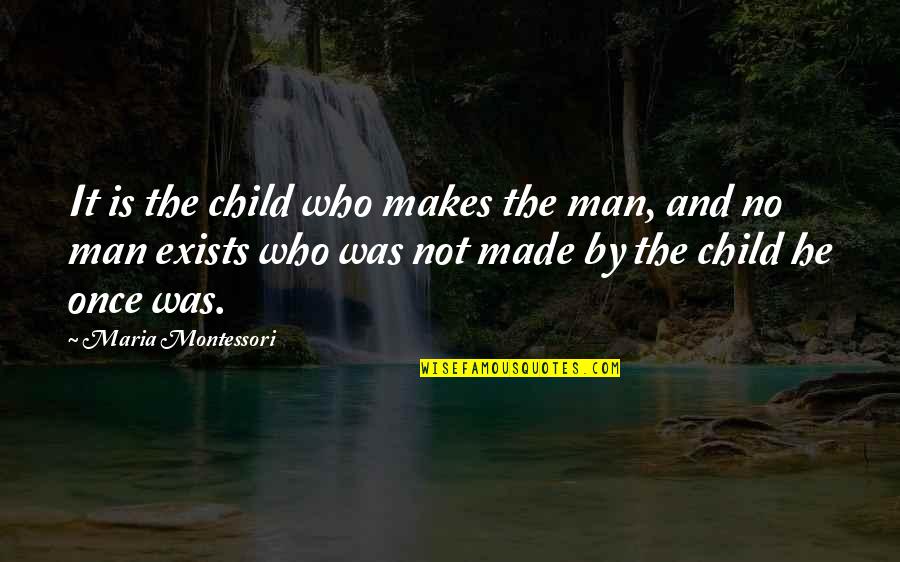 Vertti Kivi Quotes By Maria Montessori: It is the child who makes the man,