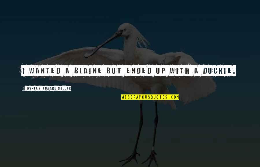 Vertuccio Farm Quotes By Ashley Edward Miller: I wanted a Blaine but ended up with Vertuccio Farm Quotes By Ashley Edward Miller: I wanted a Blaine but ended up with