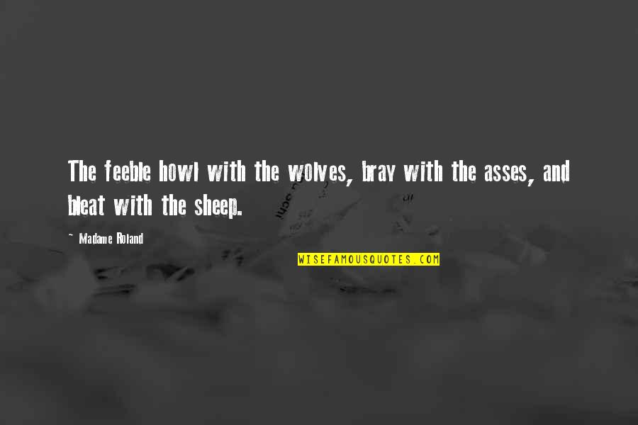Vertues Quotes By Madame Roland: The feeble howl with the wolves, bray with
