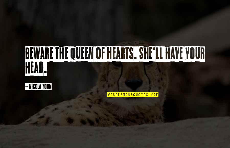 Vertutino Quotes By Nicola Yoon: Beware the Queen of Hearts. She'll have your Vertutino Quotes By Nicola Yoon: Beware the Queen of Hearts. She'll have your