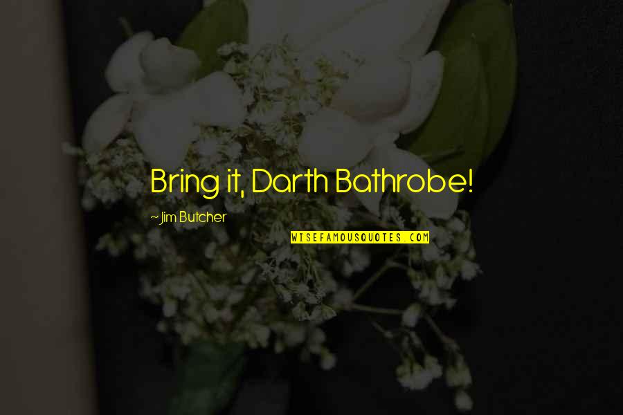 Veruca Salt Golden Egg Quotes By Jim Butcher: Bring it, Darth Bathrobe!