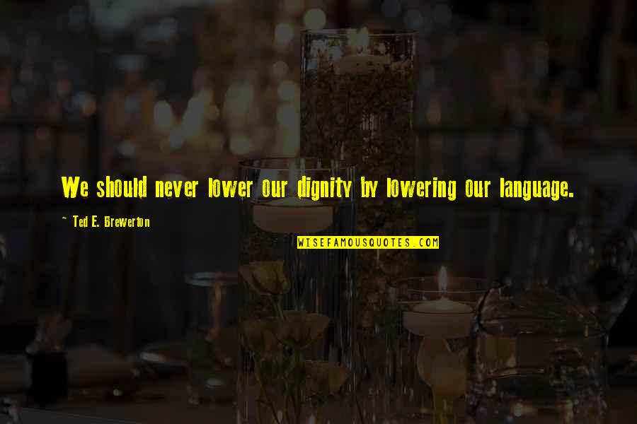 Verucci 150 Quotes By Ted E. Brewerton: We should never lower our dignity by lowering Verucci 150 Quotes By Ted E. Brewerton: We should never lower our dignity by lowering
