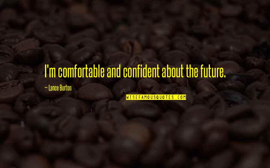 Verucci Scooters Quotes By Lance Burton: I'm comfortable and confident about the future. Verucci Scooters Quotes By Lance Burton: I'm comfortable and confident about the future.