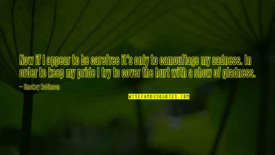 Verujem Desanka Quotes By Smokey Robinson: Now if I appear to be carefree it's Verujem Desanka Quotes By Smokey Robinson: Now if I appear to be carefree it's