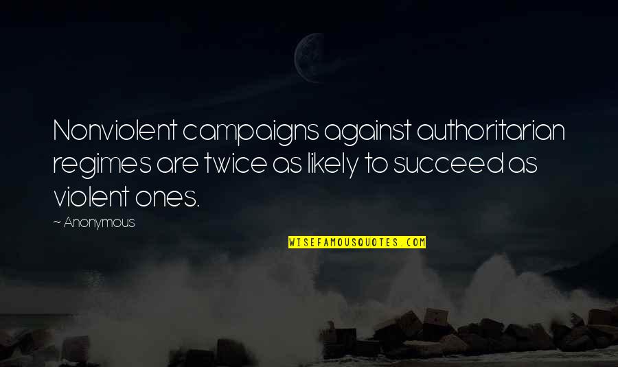 Verulam Licence Quotes By Anonymous: Nonviolent campaigns against authoritarian regimes are twice as Verulam Licence Quotes By Anonymous: Nonviolent campaigns against authoritarian regimes are twice as