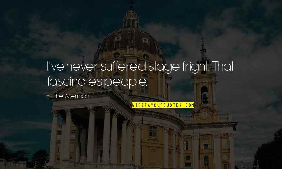 Verursachen Jelent Se Quotes By Ethel Merman: I've never suffered stage fright. That fascinates people. Verursachen Jelent Se Quotes By Ethel Merman: I've never suffered stage fright. That fascinates people.