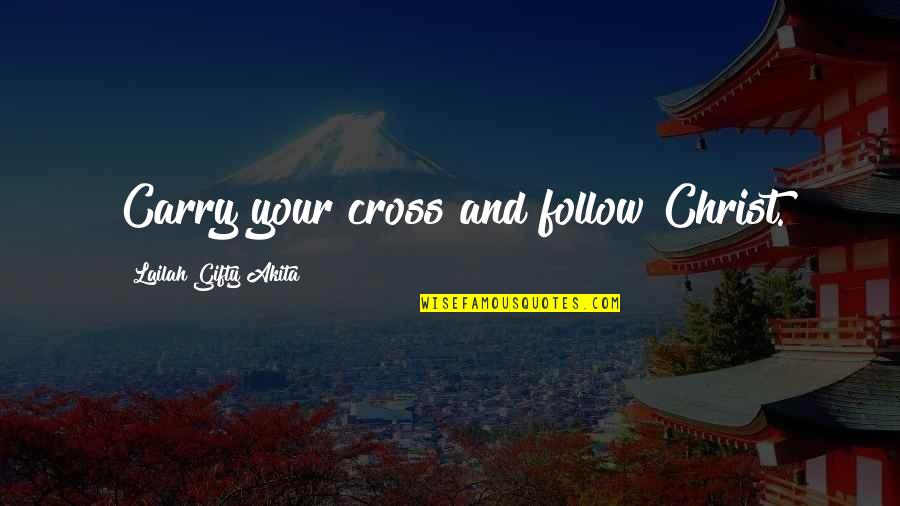 Vervaet Beet Quotes By Lailah Gifty Akita: Carry your cross and follow Christ.
