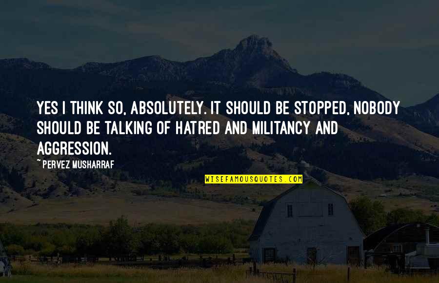 Vervaet Biervliet Quotes By Pervez Musharraf: Yes I think so, absolutely. It should be
