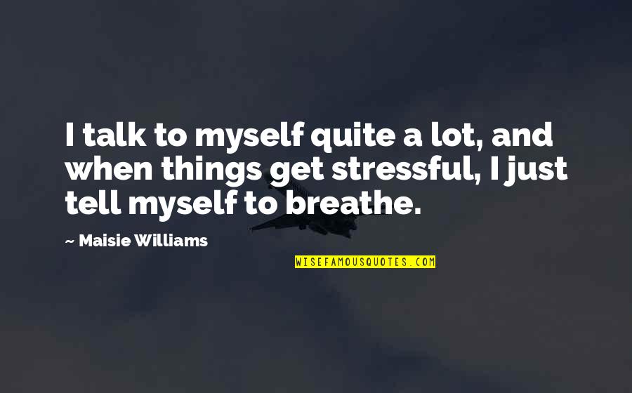 Vervain Quotes By Maisie Williams: I talk to myself quite a lot, and Vervain Quotes By Maisie Williams: I talk to myself quite a lot, and