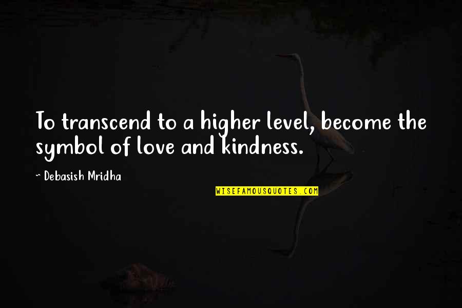 Verval Tik Quotes By Debasish Mridha: To transcend to a higher level, become the Verval Tik Quotes By Debasish Mridha: To transcend to a higher level, become the