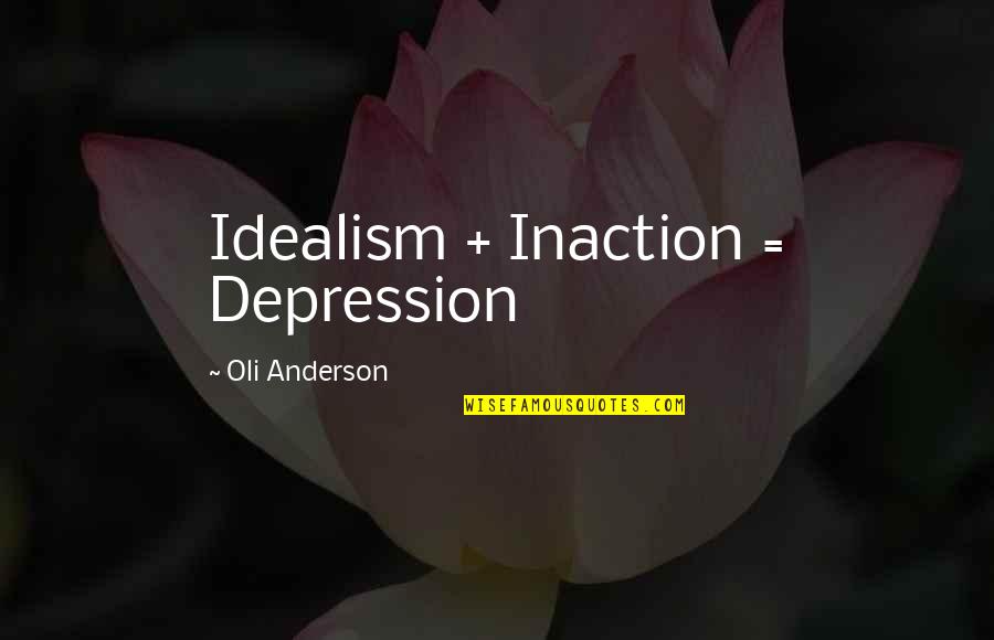 Vervangen Bitumen Quotes By Oli Anderson: Idealism + Inaction = Depression Vervangen Bitumen Quotes By Oli Anderson: Idealism + Inaction = Depression