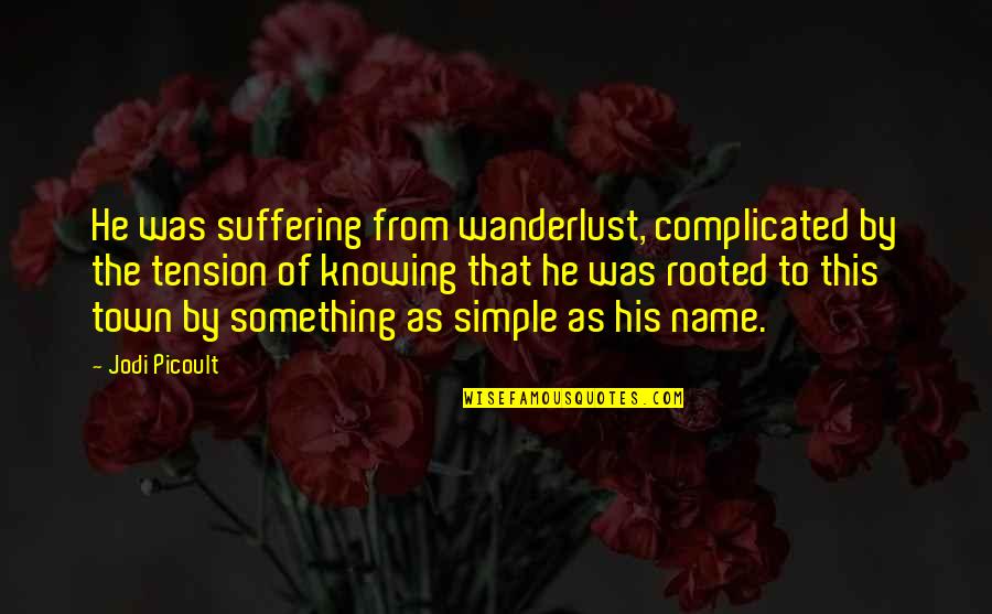 Verve Quotes By Jodi Picoult: He was suffering from wanderlust, complicated by the
