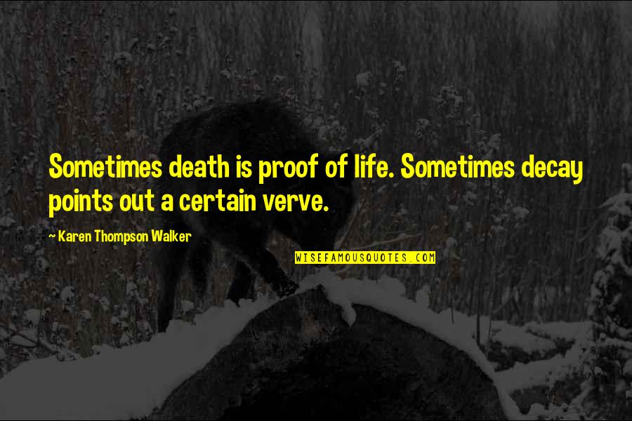 Verve Quotes By Karen Thompson Walker: Sometimes death is proof of life. Sometimes decay