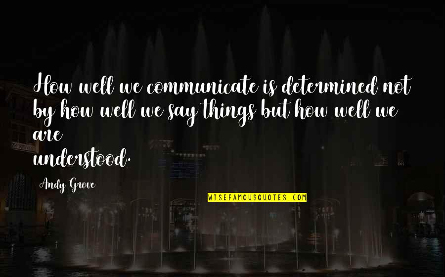 Verveling Engels Quotes By Andy Grove: How well we communicate is determined not by Verveling Engels Quotes By Andy Grove: How well we communicate is determined not by