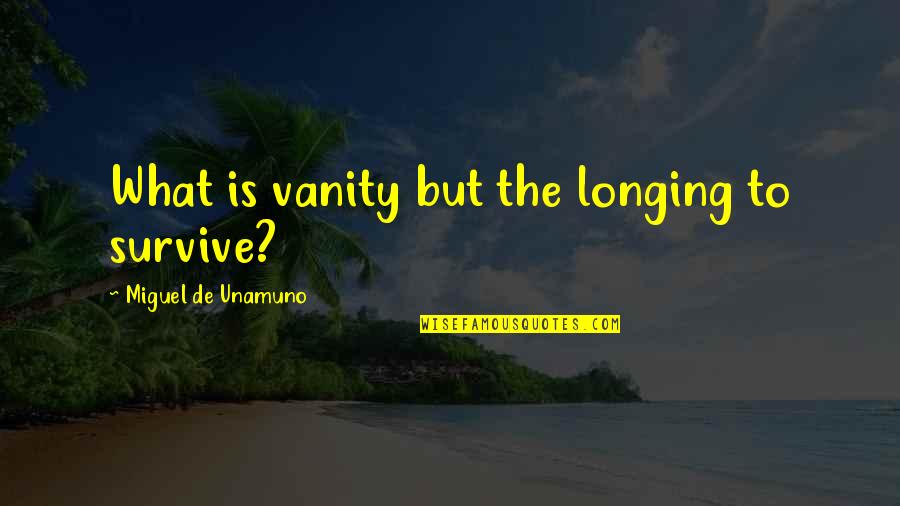 Vervet Quotes By Miguel De Unamuno: What is vanity but the longing to survive?