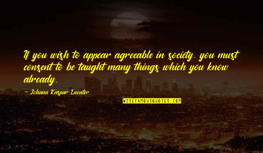 Verville Sperry Quotes By Johann Kaspar Lavater: If you wish to appear agreeable in society,
