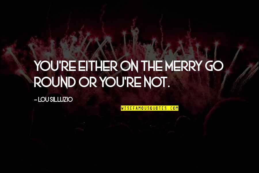 Vervolgen Quotes By Lou Silluzio: You're either on the Merry go round or