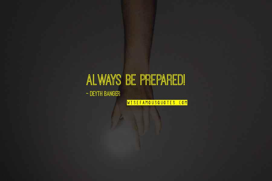 Vervous Quotes By Deyth Banger: Always be prepared! Vervous Quotes By Deyth Banger: Always be prepared!