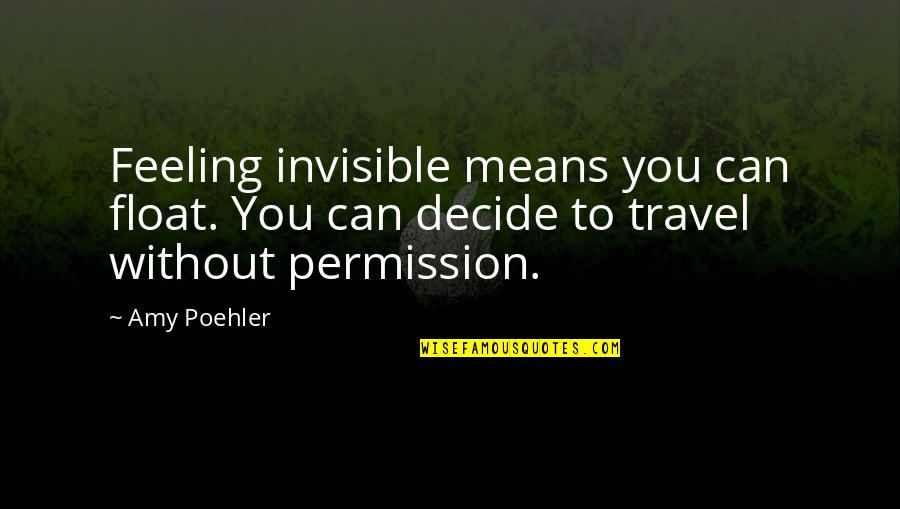 Verwachtingen Quotes By Amy Poehler: Feeling invisible means you can float. You can