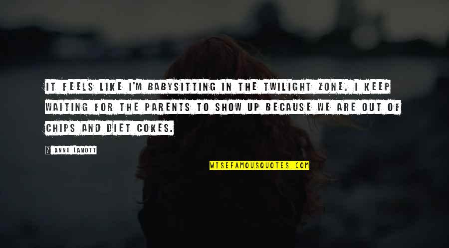 Verwachtingen Quotes By Anne Lamott: It feels like I'm babysitting in the Twilight Verwachtingen Quotes By Anne Lamott: It feels like I'm babysitting in the Twilight