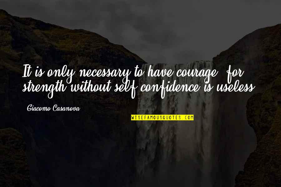 Verwachtingen Quotes By Giacomo Casanova: It is only necessary to have courage, for Verwachtingen Quotes By Giacomo Casanova: It is only necessary to have courage, for