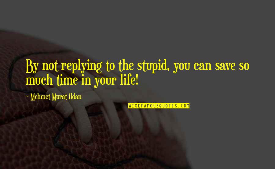 Verwachtingen Quotes By Mehmet Murat Ildan: By not replying to the stupid, you can Verwachtingen Quotes By Mehmet Murat Ildan: By not replying to the stupid, you can