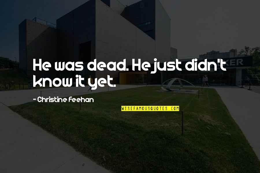 Verwandtschaftsbeziehungen Quotes By Christine Feehan: He was dead. He just didn't know it Verwandtschaftsbeziehungen Quotes By Christine Feehan: He was dead. He just didn't know it
