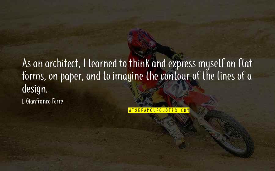 Verwandtschaftsbeziehungen Quotes By Gianfranco Ferre: As an architect, I learned to think and Verwandtschaftsbeziehungen Quotes By Gianfranco Ferre: As an architect, I learned to think and