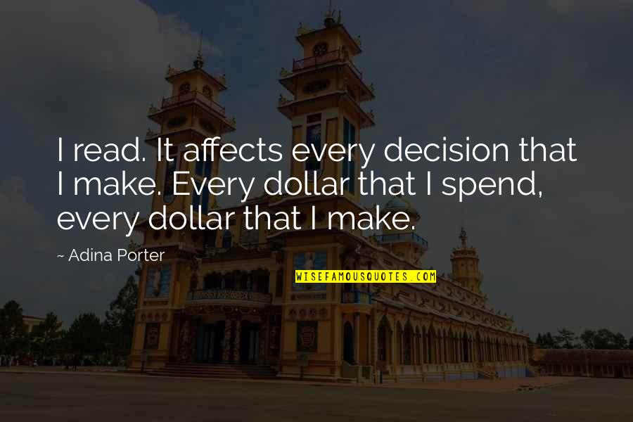 Verwarring Zaaien Quotes By Adina Porter: I read. It affects every decision that I Verwarring Zaaien Quotes By Adina Porter: I read. It affects every decision that I