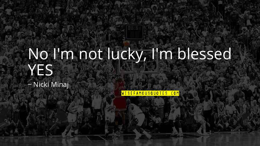 Verweerd Hout Quotes By Nicki Minaj: No I'm not lucky, I'm blessed YES Verweerd Hout Quotes By Nicki Minaj: No I'm not lucky, I'm blessed YES