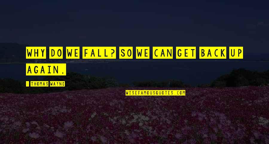 Verweerd Hout Quotes By Thomas Wayne: Why do we fall? So we can get Verweerd Hout Quotes By Thomas Wayne: Why do we fall? So we can get