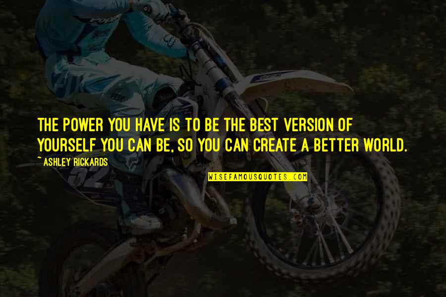 Verweerde Quotes By Ashley Rickards: The power you have is to be the Verweerde Quotes By Ashley Rickards: The power you have is to be the