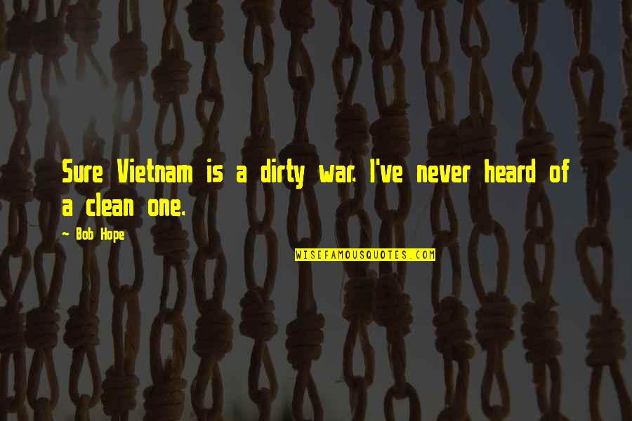 Verweerde Quotes By Bob Hope: Sure Vietnam is a dirty war. I've never