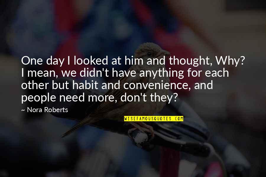 Verweerde Quotes By Nora Roberts: One day I looked at him and thought, Verweerde Quotes By Nora Roberts: One day I looked at him and thought,