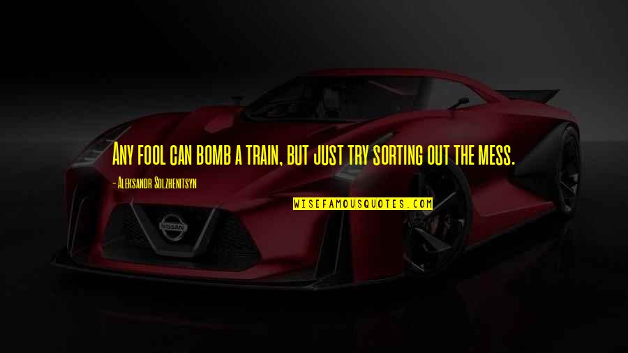 Verweij 2014 Quotes By Aleksandr Solzhenitsyn: Any fool can bomb a train, but just Verweij 2014 Quotes By Aleksandr Solzhenitsyn: Any fool can bomb a train, but just