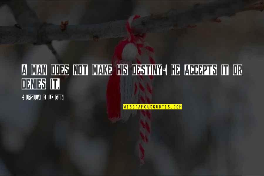 Verweist Quotes By Ursula K. Le Guin: A man does not make his destiny: he