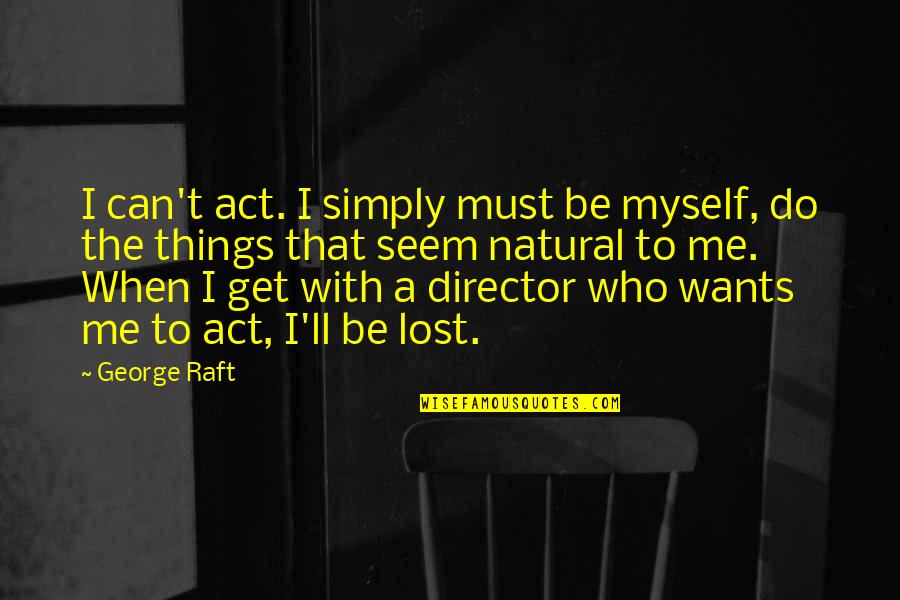 Verwendet Auto Quotes By George Raft: I can't act. I simply must be myself,