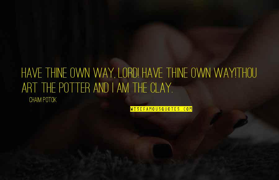 Verwendet Werden Quotes By Chaim Potok: Have thine own way, Lord! Have thine own