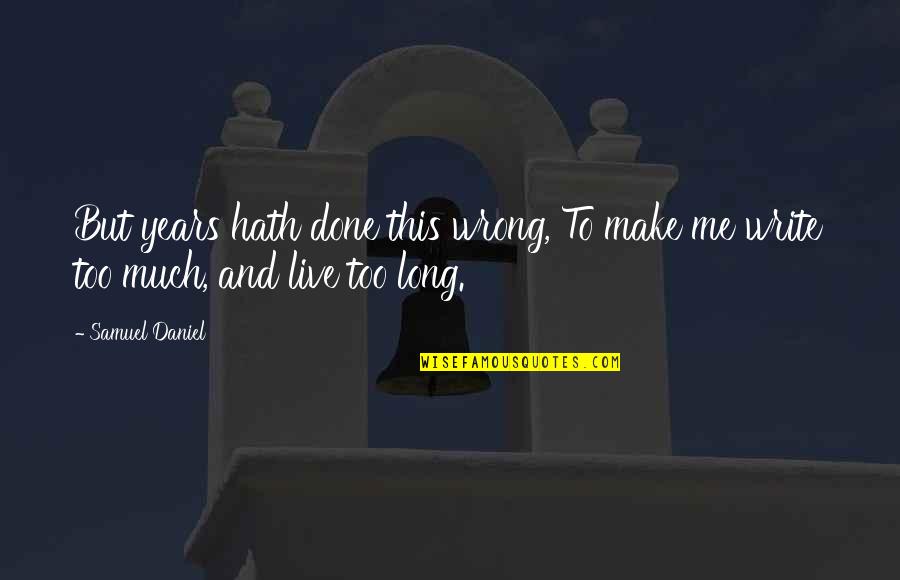 Verwendet Werden Quotes By Samuel Daniel: But years hath done this wrong, To make